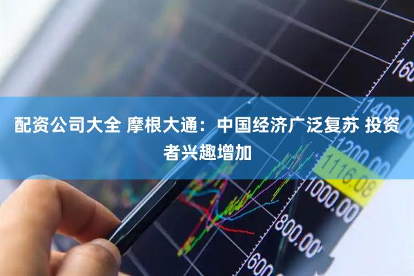 配资公司大全 摩根大通：中国经济广泛复苏 投资者兴趣增加