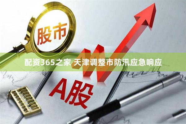 配资365之家 天津调整市防汛应急响应