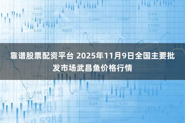 靠谱股票配资平台 2025年11月9日全国主要批发市场武昌鱼价格行情